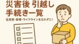 災害後に引越すときの手続き一覧｜住民票・郵便・ライフラインを忘れずに！災