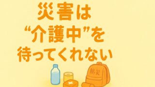 在宅介護 × 防災｜高齢者が避難するときに必要な準備と支援のポイント