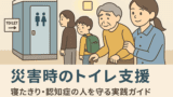 災害時のトイレ支援｜寝たきり・認知症の人を守る実践ガイド