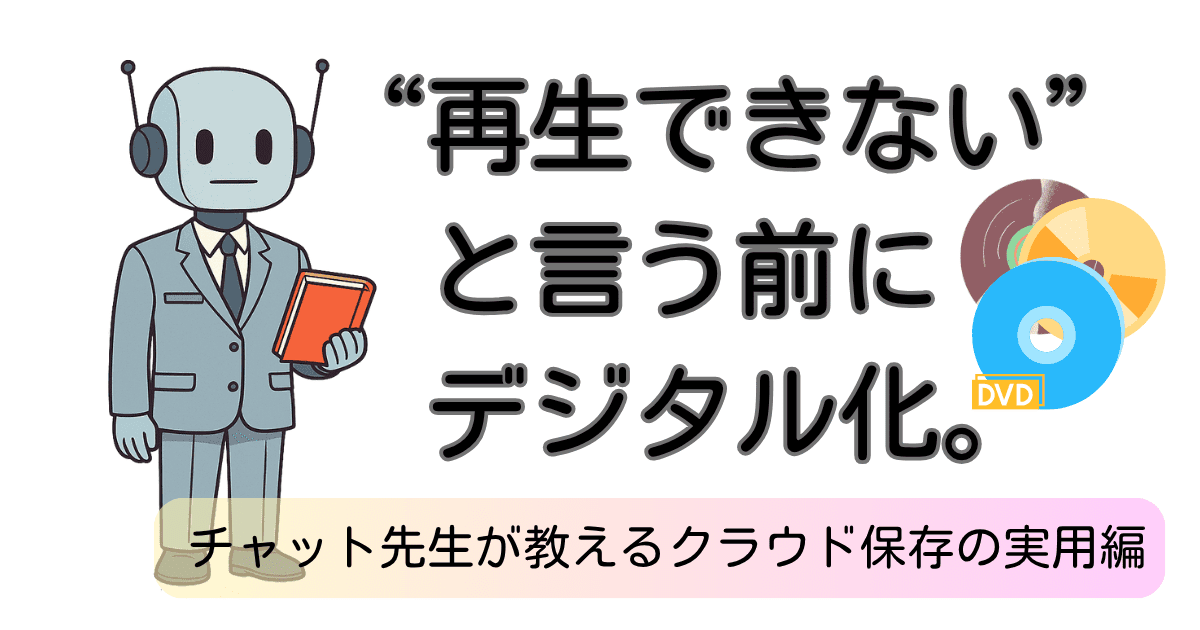 📝 ホームビデオDVDをデジタル化してクラウド保存｜実用編（チャット先生の解説付き）