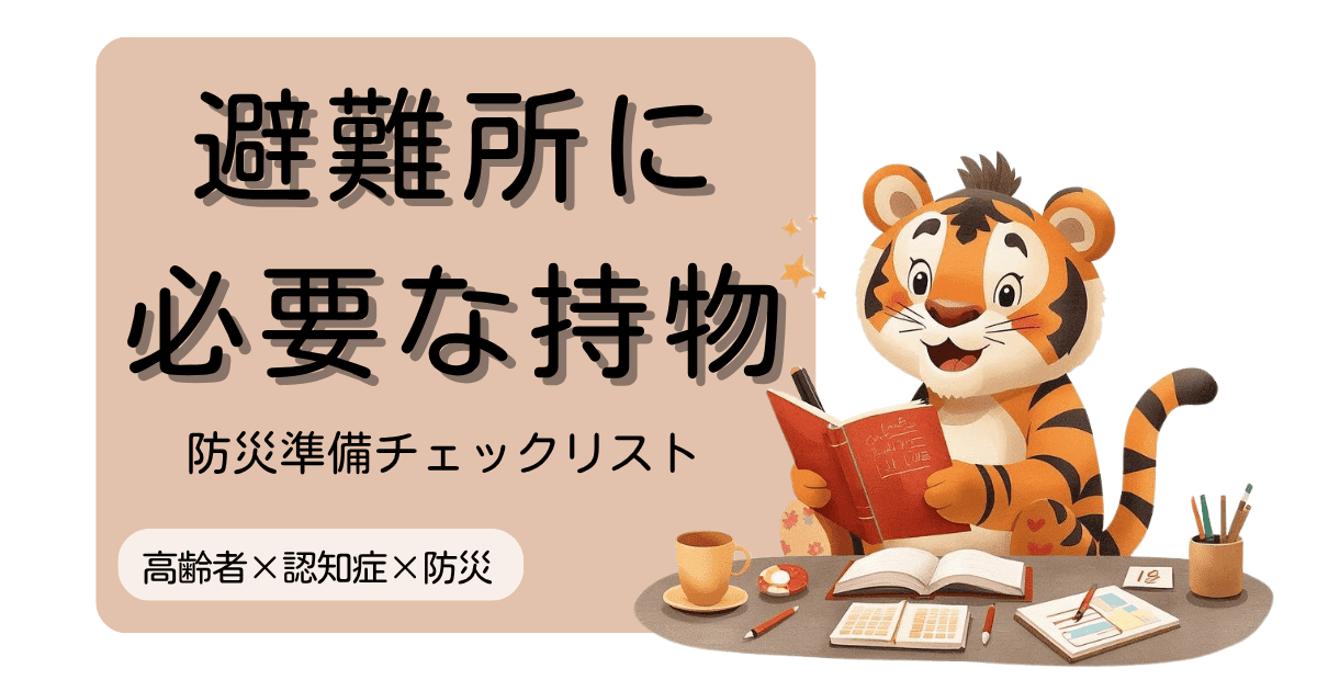 認知症 × 防災｜避難所に必要な持ち物と防災準備チェックリスト