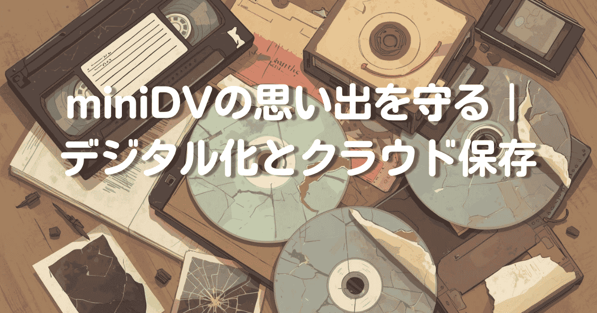 miniDVの思い出を守る｜デジタル化とクラウド保存