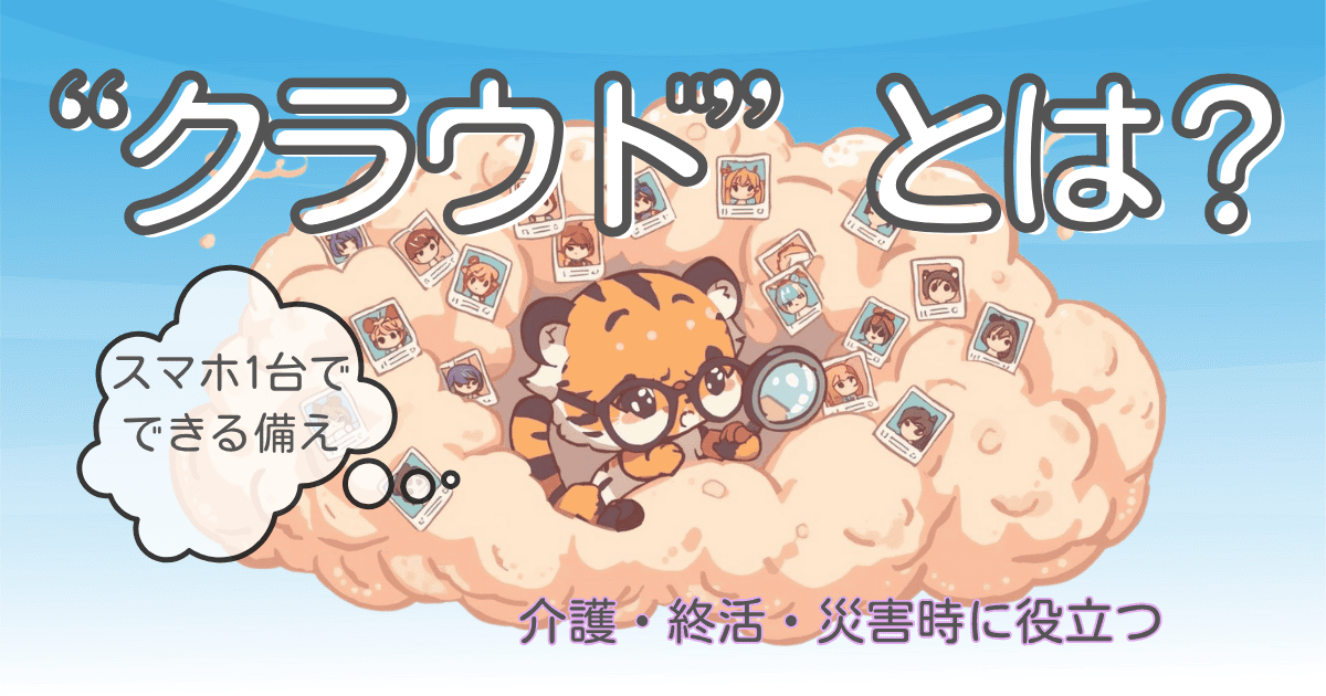 介護・終活・災害時に役立つ“クラウド”とは？スマホ1台でできる備え