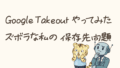 Google Takeoutやってみた|ズボラな私が初めて“消える怖さ”を知った日
