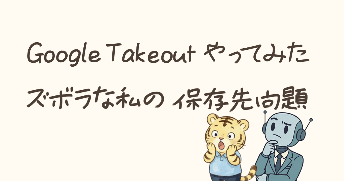 Google Takeoutやってみた｜ズボラな私が初めて“消える怖さ”を知った日