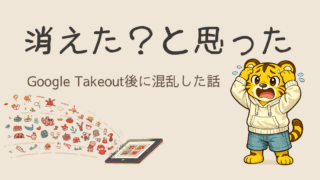 Google Takeoutでデータが消えたように見えた話｜混乱しやすい点と対策