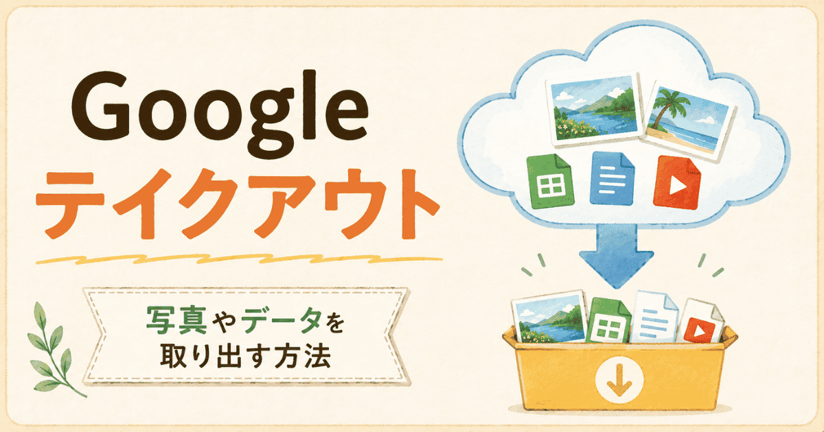 Google Takeoutとは？使い方と安全な保存方法｜ズボラな私の体験記