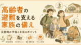 高齢者の避難を支える家族の備え｜災害時の準備と支援のポイント