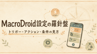 MacroDroidトリガーとアクションの羅針盤