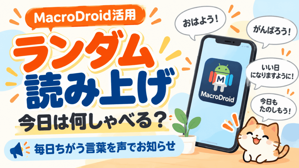 MacroDroidで毎日ちがう言葉をランダムに読み上げる活用法を紹介するアイキャッチ。スマホの周りに「おはよう!」「がんばろう!」「いい日になりますように!」「今日もたのしもう!」の吹き出しがあり、下に「今日は何しゃべる?」「毎日ちがう言葉を声でお知らせ」と書かれているイラスト。